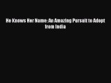 PDF He Knows Her Name: An Amazing Pursuit to Adopt from India  EBook