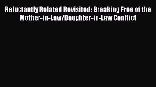 Download Reluctantly Related Revisited: Breaking Free of the Mother-in-Law/Daughter-in-Law