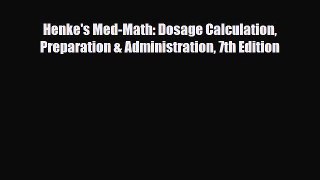 Download Henke's Med-Math: Dosage Calculation Preparation & Administration 7th Edition [PDF]