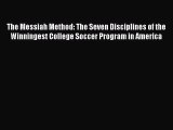 Download The Messiah Method: The Seven Disciplines of the Winningest College Soccer Program