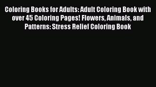 PDF Coloring Books for Adults: Adult Coloring Book with over 45 Coloring Pages! Flowers Animals