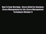 Read How To Stop Worrying - Stress Relief for Everyone: Stress Management for Life: Stress