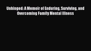 Download Unhinged: A Memoir of Enduring Surviving and Overcoming Family Mental Illness PDF