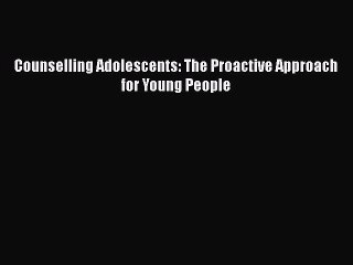 PDF Counselling Adolescents: The Proactive Approach for Young People Ebook