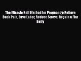 PDF The Miracle Ball Method for Pregnancy: Relieve Back Pain Ease Labor Reduce Stress Regain