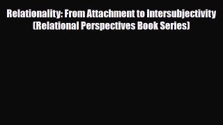 [PDF] Relationality: From Attachment to Intersubjectivity (Relational Perspectives Book Series)
