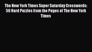 PDF The New York Times Super Saturday Crosswords: 50 Hard Puzzles from the Pages of The New