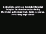 Read Motivation Secrets Book - How to Get Motivated Today And Turn Your Dreams Into Reality