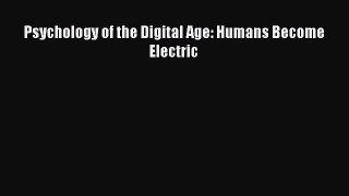 Download Psychology of the Digital Age: Humans Become Electric Read Online