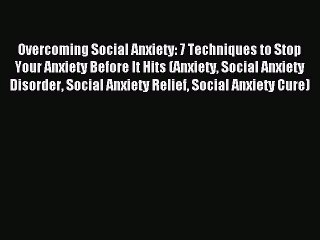 Read Overcoming Social Anxiety: 7 Techniques to Stop Your Anxiety Before It Hits (Anxiety Social