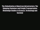 Read The Globalization of American Infrastructure: The Shipping Container and Freight Transportation