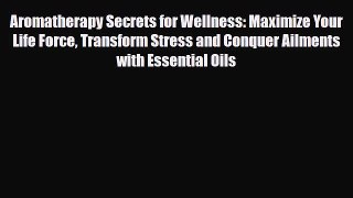 Read ‪Aromatherapy Secrets for Wellness: Maximize Your Life Force Transform Stress and Conquer