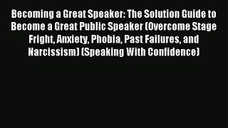 Download Becoming a Great Speaker: The Solution Guide to Become a Great Public Speaker (Overcome