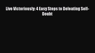 Read Live Victoriously: 4 Easy Steps to Defeating Self-Doubt Ebook Free