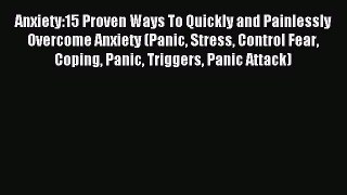Read Anxiety:15 Proven Ways To Quickly and Painlessly Overcome Anxiety (Panic Stress Control