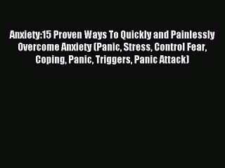 Read Anxiety:15 Proven Ways To Quickly and Painlessly Overcome Anxiety (Panic Stress Control