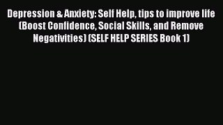 Read Depression & Anxiety: Self Help tips to improve life (Boost Confidence Social Skills and