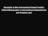 Read Detention in Non-International Armed Conflict (Oxford Monographs in International Humanitarian