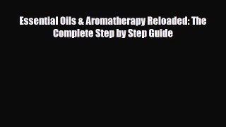 Read ‪Essential Oils & Aromatherapy Reloaded: The Complete Step by Step Guide‬ Ebook Free