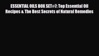Read ‪ESSENTIAL OILS BOX SET#7: Top Essential Oil Recipes & The Best Secrets of Natural Remedies‬