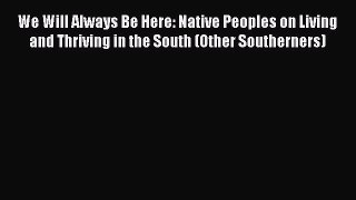 Read We Will Always Be Here: Native Peoples on Living and Thriving in the South (Other Southerners)