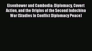 Read Eisenhower and Cambodia: Diplomacy Covert Action and the Origins of the Second Indochina