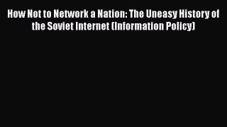 Download How Not to Network a Nation: The Uneasy History of the Soviet Internet (Information