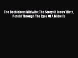 Read The Bethlehem Midwife: The Story Of Jesus' Birth Retold Through The Eyes Of A Midwife