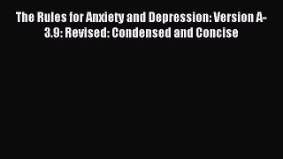 Read The Rules for Anxiety and Depression: Version A-3.9: Revised: Condensed and Concise PDF