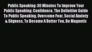 Read Public Speaking: 30 Minutes To Improve Your Public Speaking: Confidence The Definitive
