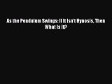 Read As the Pendulum Swings: If It Isn't Hynosis Then What Is It? Ebook Free