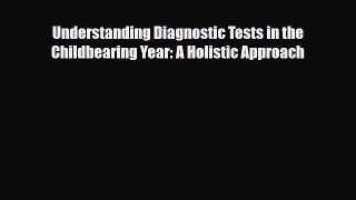 [Download] Understanding Diagnostic Tests in the Childbearing Year: A Holistic Approach [Download]