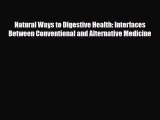 Read ‪Natural Ways to Digestive Health: Interfaces Between Conventional and Alternative Medicine‬