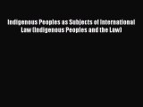 Read Indigenous Peoples as Subjects of International Law (Indigenous Peoples and the Law) PDF