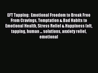 Read EFT Tapping:  Emotional Freedom to Break Free From Cravings Temptation & Bad Habits to