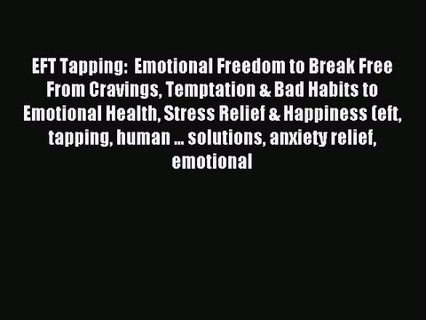 Read EFT Tapping: Emotional Freedom to Break Free From Cravings Temptation & Bad Habits to