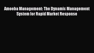 Download Amoeba Management: The Dynamic Management System for Rapid Market Response Free Books