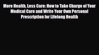 Read ‪More Health Less Care: How to Take Charge of Your Medical Care and Write Your Own Personal‬