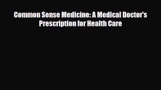 Read ‪Common Sense Medicine: A Medical Doctor's Prescription for Health Care‬ Ebook Free