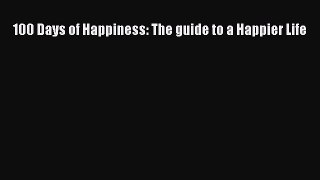Download 100 Days of Happiness: The guide to a Happier Life PDF Free