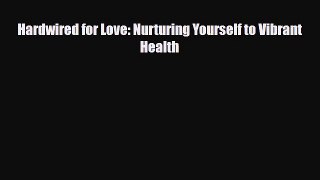 Read ‪Hardwired for Love: Nurturing Yourself to Vibrant Health‬ PDF Online