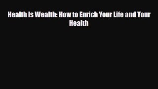 Download ‪Health Is Wealth: How to Enrich Your Life and Your Health‬ Ebook Free