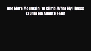 Read ‪One More Mountain   to Climb: What My Illness Taught Me About Health‬ Ebook Free