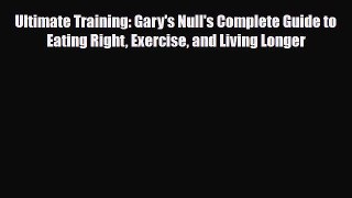 Read ‪Ultimate Training: Gary's Null's Complete Guide to Eating Right Exercise and Living Longer‬