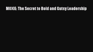 PDF MOXIE: The Secret to Bold and Gutsy Leadership Free Books
