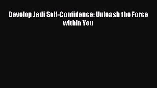 Download Develop Jedi Self-Confidence: Unleash the Force within You PDF Online