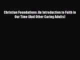 Read Christian Foundations: An Introduction to Faith in Our Time (And Other Caring Adults)