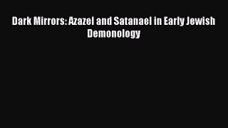 Read Dark Mirrors: Azazel and Satanael in Early Jewish Demonology Ebook Free