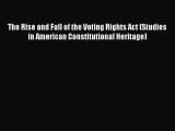 Read The Rise and Fall of the Voting Rights Act (Studies in American Constitutional Heritage)