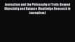 Download Journalism and the Philosophy of Truth: Beyond Objectivity and Balance (Routledge